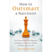 How to Outsmart a Narcissist: Use Emotional Intelligence to Regain Control at Home, at Work, and in Life
