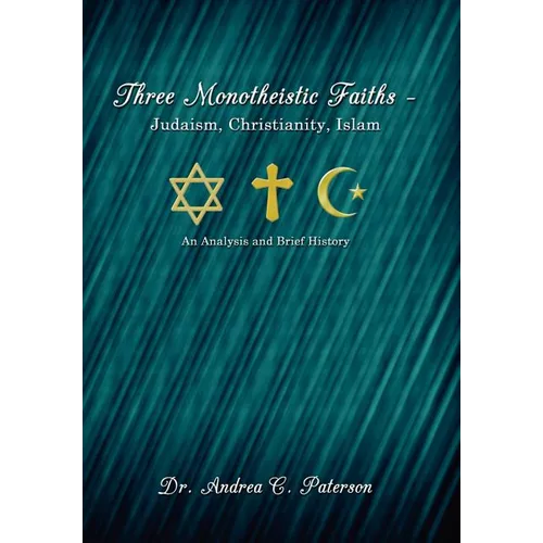 Three Monotheistic Faiths - Judaism, Christianity, Islam: An Analysis and Brief History