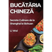 Bucătăria Chineză: Secrete Culinare de la Shanghai la Sichuan