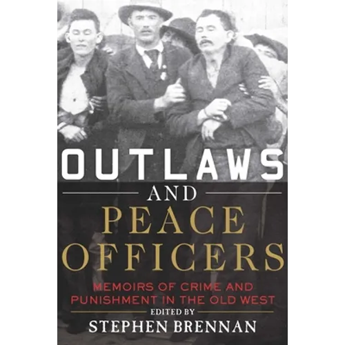 Outlaws and Peace Officers: Memoirs of Crime and Punishment in the Old West