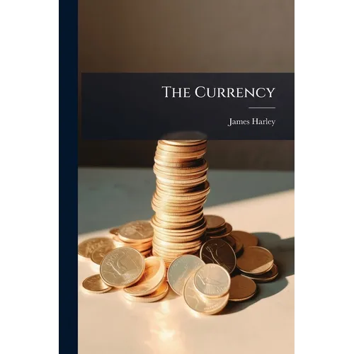 The Currency: Its Influence On The Internal Trade Of The Country: In A Letter Addressed To The Drapers Of Scotland
