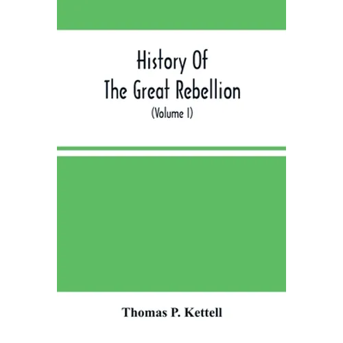 History Of The Great Rebellion: From Its Commencement To Its Close, Giving An Account Of Its Origin, The Secession Of The Southern States, And The For