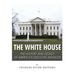 The White House: The History and Legacy of America's Executive Mansion