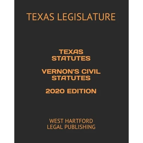 Texas Statutes Vernon's Civil Statutes 2020 Edition: West Hartford Legal Publishing