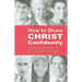 How to Share Christ Confidently: A Guide to Comfortable and Effective Personal Witnessing