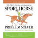 Sport Horse Problem Solver: What Works, What Doesn't, and How to Make It All Better