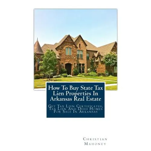 How to Buy State Tax Lien Properties in Arkansas Real Estate: Get Tax Lien Certificates, Tax Lien and Deed Homes for Sale in Arkansas