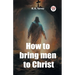 How to bring men to Christ