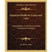 Impaired Health Its Cause and Cure: A Repudiation of the Conventional Treatment of Disease