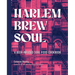 Harlem Brew Soul: A Beer-Infused Soul Food Cookbook