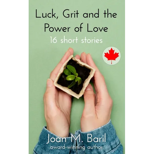 Luck, Grit and the Power of Love: 16 short stories