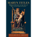 Mary's Titles: Biblical Reflections on the Titles of Mary in the Litany of Loreto
