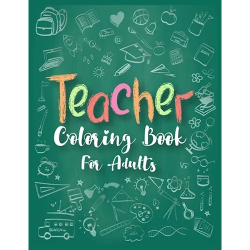 Teacher Coloring Book For Adults: Unique Adult Coloring Book for Teachers for Stress Relief and Relaxation