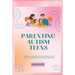 Parenting Autism Teens: Amazing guide on how to handle teens with Autism for successful parenting