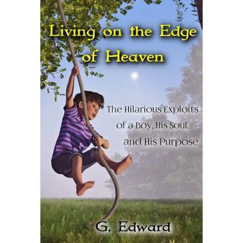 Living on the Edge of Heaven: The Humorous Exploits of a Boy, His Soul, and His Purpose