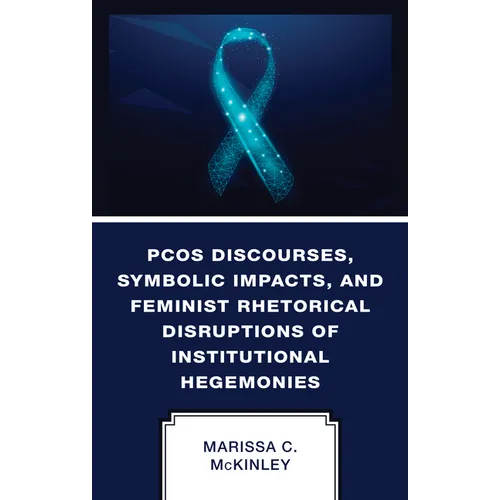 PCOS Discourses, Symbolic Impacts, and Feminist Rhetorical Disruptions of Institutional Hegemonies