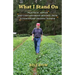 What I Stand On: Practical Advice and Cantankerous Musings from a Pioneering Organic Farmer