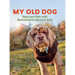My Old Dog: Rescued Pets with Remarkable Second Acts