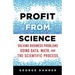 Profit from Science: Solving Business Problems Using Data, Math, and the Scientific Process