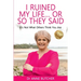 I Ruined My Life ... or So They Said: It's Not What Others Think You Are