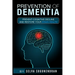 Prevention of Dementia: Prevent Cognitive Decline And Restore Your Brain Health