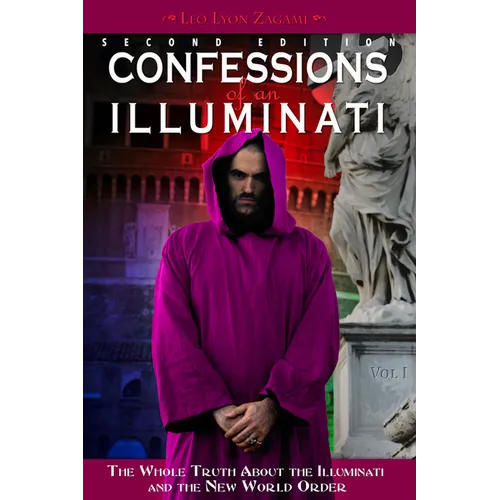 Confessions of an Illuminati, Volume I: The Whole Truth about the Illuminati and the New World Order Volume 1
