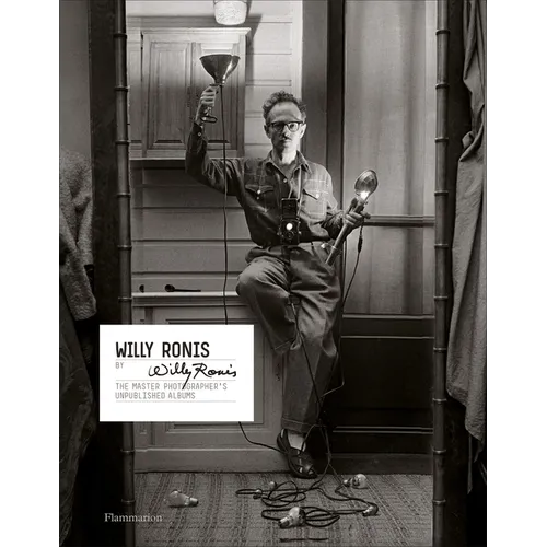 Willy Ronis by Willy Ronis: The Master Photographer's Unpublished Albums