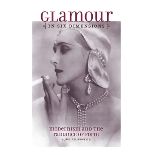 Glamour in Six Dimensions: Modernism and the Radiance of Form