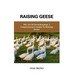 Raising Geese: The Art Of Geesekeeping: A Comprehensive Guide To Raising Geese