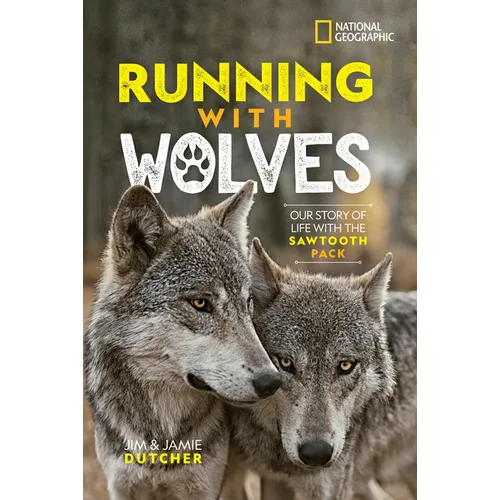 Running with Wolves: Our Story of Life with the Sawtooth Pack