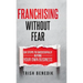 Franchising Without Fear: Six Steps to Successfully Buying Your Own Business