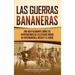 Las Guerras Bananeras: Una guía fascinante sobre las intervenciones de los Estados Unidos en Centroamérica, México y el Caribe