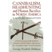 Cannibalism, Headhunting and Human Sacrifice in North America: A History Forgotten