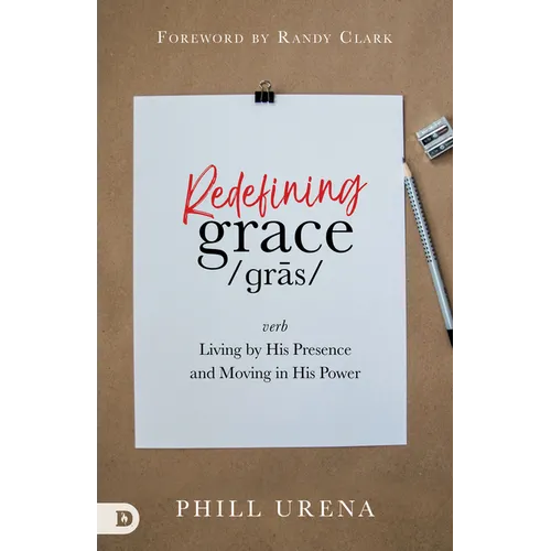 Redefining Grace: Living by His Presence and Moving in His Power