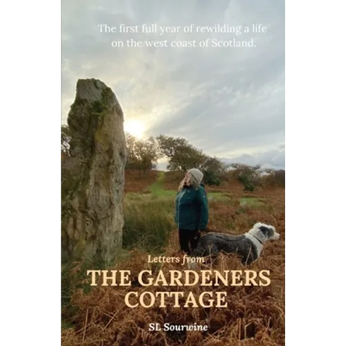 Letters from The Gardeners Cottage: The first full year of rewilding a life on the west coast of Scotland.