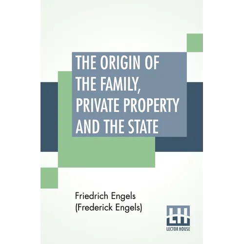 The Origin Of The Family, Private Property And The State: Translated By Ernest Untermann