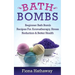 Bath Bombs: Beginner Bath Bomb Recipes For Aromatherapy, Stress Teduction & Better Health