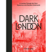 Dark London: A Journey Through the City's Mysterious and Macabre Underworld
