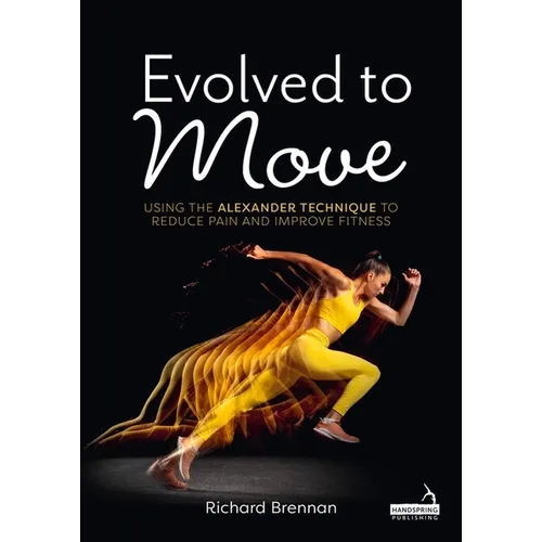 Evolved to Move: Using the Alexander Technique to Reduce Pain and Improve Fitness