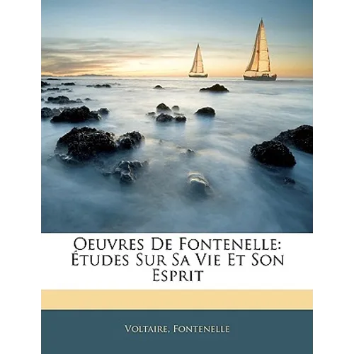 Oeuvres de Fontenelle: Études Sur Sa Vie Et Son Esprit