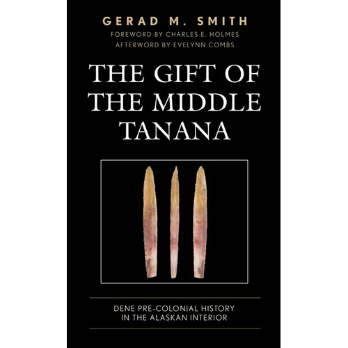 The Gift of the Middle Tanana: Dene Pre-Colonial History in the Alaskan Interior