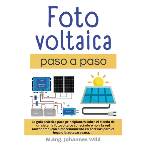 Fotovoltaica paso a paso: La Guía Práctica Para Principiantes Sobre El Diseño De Un Sistema Fotovoltaico Conectado O No a La Red (autónomo) Con Almace