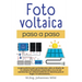 Fotovoltaica paso a paso: La Guía Práctica Para Principiantes Sobre El Diseño De Un Sistema Fotovoltaico Conectado O No a La Red (autónomo) Con Almace