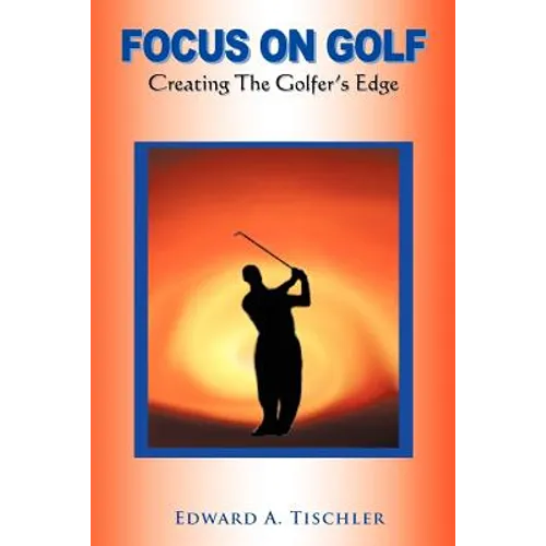 Focus on Golf: Creating the Golfer's Edge
