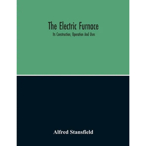 The Electric Furnace; Its Construction, Operation And Uses
