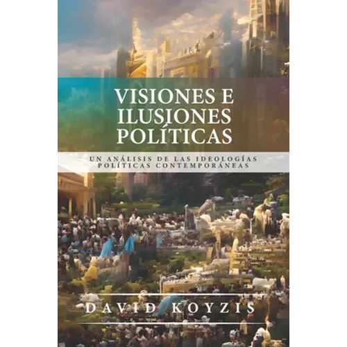 Visiones e Ilusiones Politicas: Un analisis de las ideologias politicas contemporaneas
