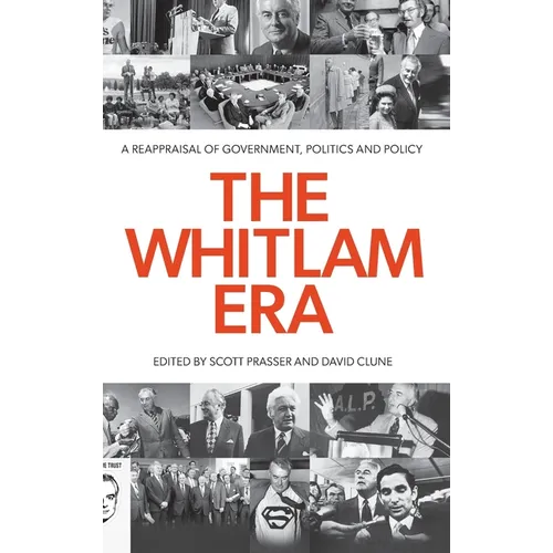 The Whitlam Era: A Reappraisal of Government, Politics and Policy