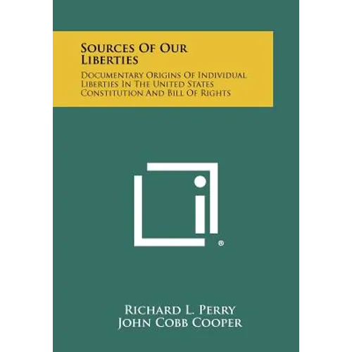 Sources Of Our Liberties: Documentary Origins Of Individual Liberties In The United States Constitution And Bill Of Rights