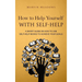 How to Help Yourself With Self-Help: A Short Guide on How to Use Self-Help Books to Achieve Your Goals