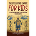 The Byzantine Empire for Kids: A Captivating Guide to the Eastern Roman Empire
